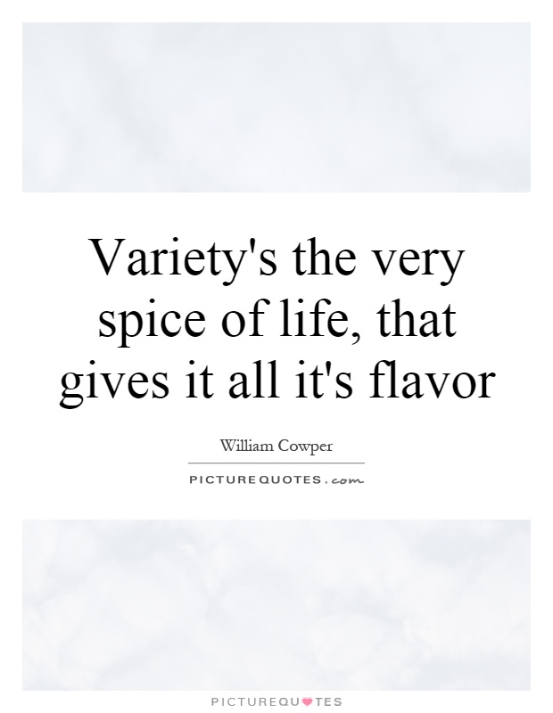Variety's the very spice of life, that gives it all it's flavor Picture Quote #1