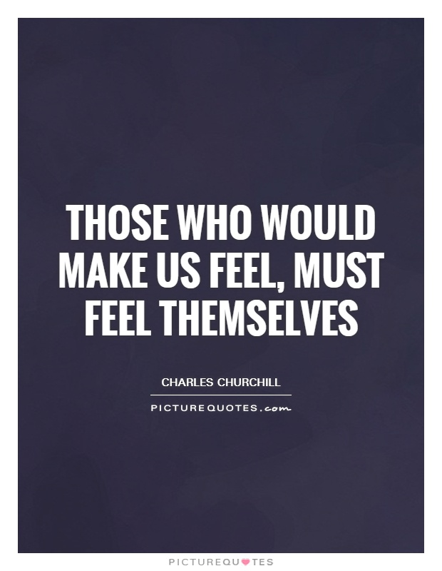 Those who would make us feel, must feel themselves Picture Quote #1