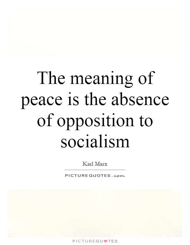 The meaning of peace is the absence of opposition to socialism Picture Quote #1