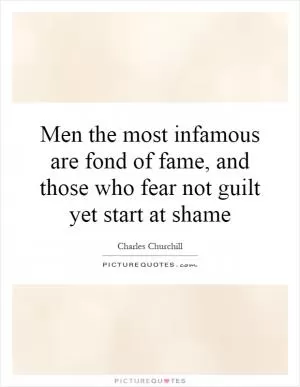 Men the most infamous are fond of fame, and those who fear not guilt yet start at shame Picture Quote #1