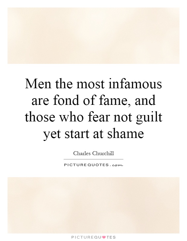Men the most infamous are fond of fame, and those who fear not guilt yet start at shame Picture Quote #1