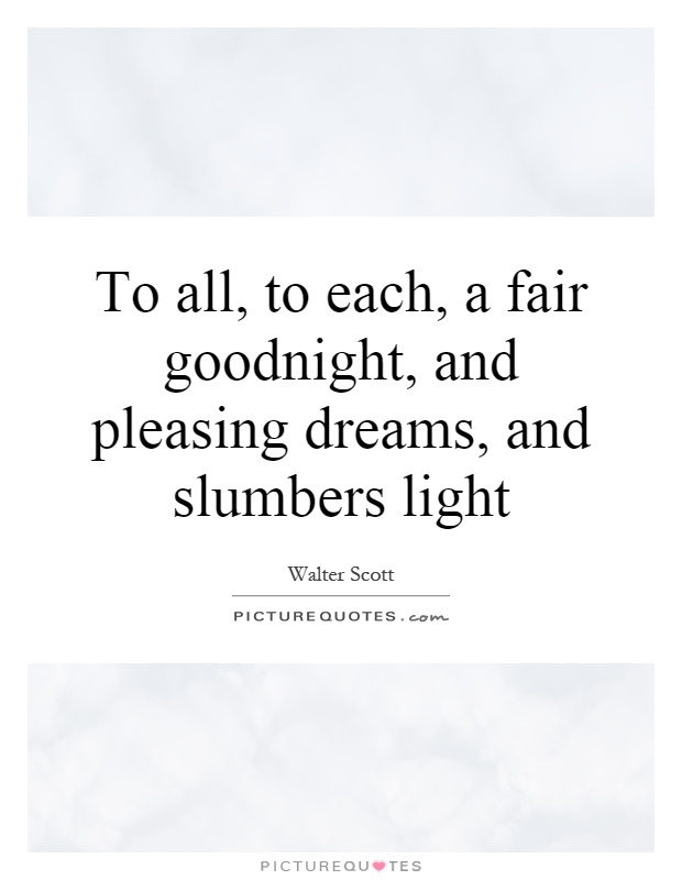 To all, to each, a fair goodnight, and pleasing dreams, and slumbers light Picture Quote #1