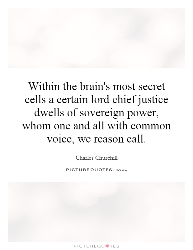 Within the brain's most secret cells a certain lord chief justice dwells of sovereign power, whom one and all with common voice, we reason call Picture Quote #1
