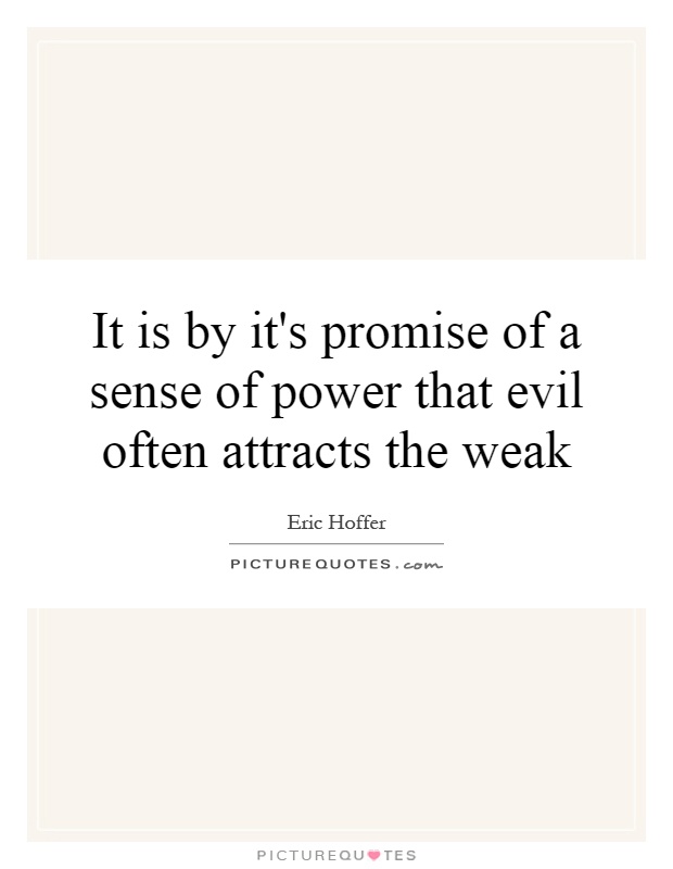 It is by it's promise of a sense of power that evil often attracts the weak Picture Quote #1