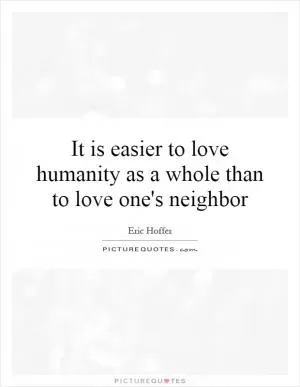 It is easier to love humanity as a whole than to love one's neighbor Picture Quote #1
