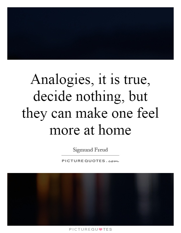 Analogies, it is true, decide nothing, but they can make one feel more at home Picture Quote #1