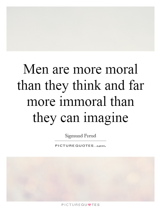 Men are more moral than they think and far more immoral than they can imagine Picture Quote #1