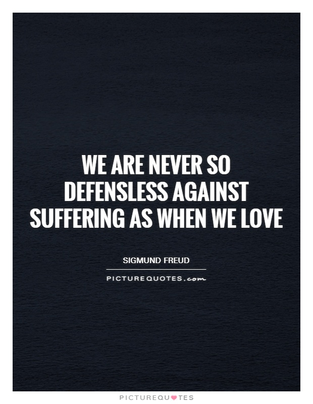 We are never so defensless against suffering as when we love Picture Quote #1