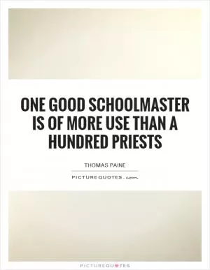 One good schoolmaster is of more use than a hundred priests Picture Quote #1