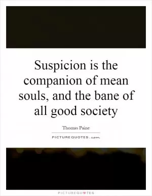 Suspicion is the companion of mean souls, and the bane of all good society Picture Quote #1