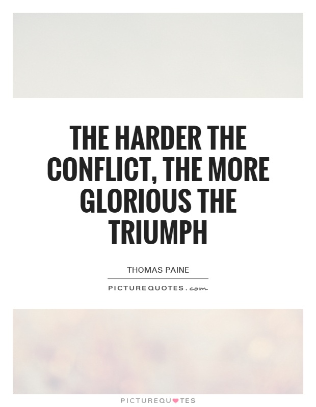 The harder the conflict, the more glorious the triumph Picture Quote #1