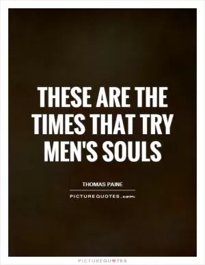 These are the times that try men's souls Picture Quote #1