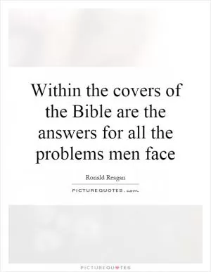 Within the covers of the Bible are the answers for all the problems men face Picture Quote #1