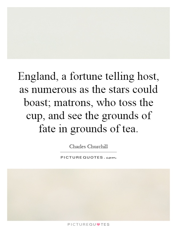 England, a fortune telling host, as numerous as the stars could boast; matrons, who toss the cup, and see the grounds of fate in grounds of tea Picture Quote #1