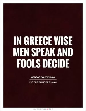 In Greece wise men speak and fools decide Picture Quote #1