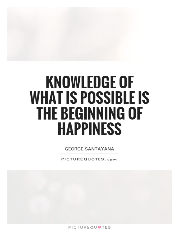Knowledge of what is possible is the beginning of happiness Picture Quote #1