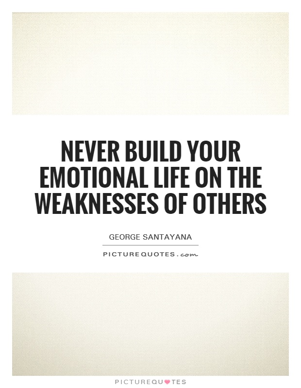 Never build your emotional life on the weaknesses of others Picture Quote #1