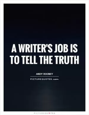 A writer's job is to tell the truth Picture Quote #1