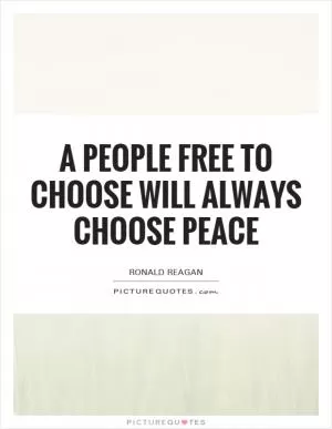 A people free to choose will always choose peace Picture Quote #1