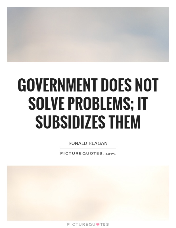 Government does not solve problems; it subsidizes them Picture Quote #1