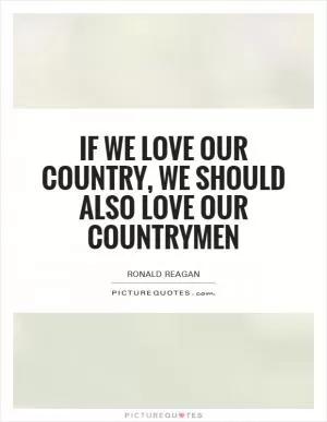If we love our country, we should also love our countrymen Picture Quote #1
