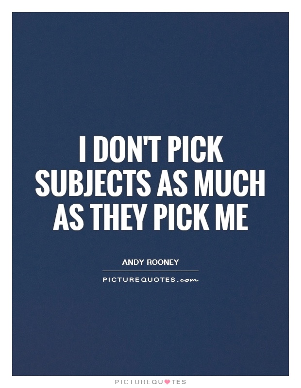 I don't pick subjects as much as they pick me Picture Quote #1