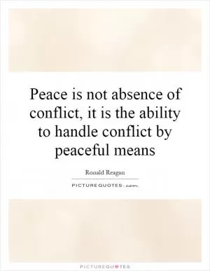 Peace is not absence of conflict, it is the ability to handle conflict by peaceful means Picture Quote #1