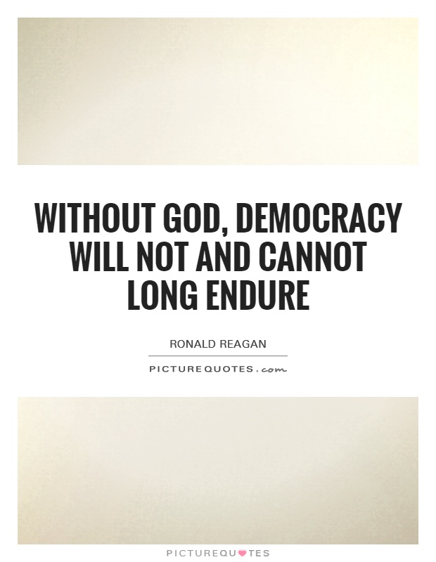 Without God, democracy will not and cannot long endure Picture Quote #1