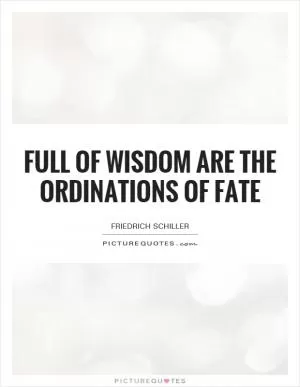 Full of wisdom are the ordinations of fate Picture Quote #1
