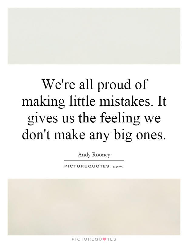 We're all proud of making little mistakes. It gives us the feeling we don't make any big ones Picture Quote #1