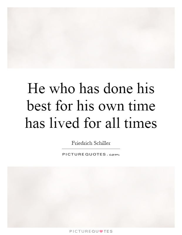He who has done his best for his own time has lived for all times Picture Quote #1