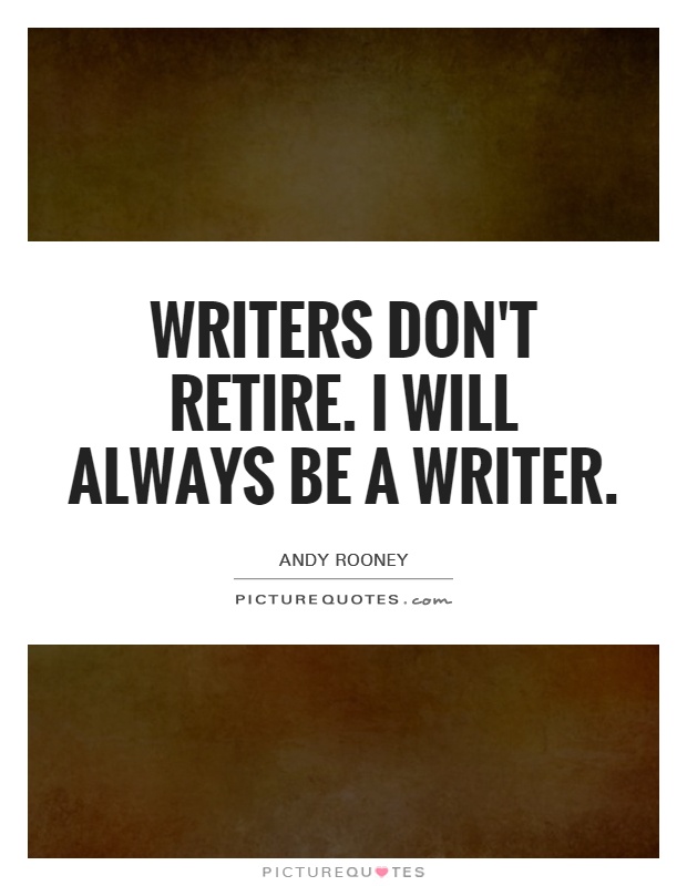 Writers don't retire. I will always be a writer Picture Quote #1