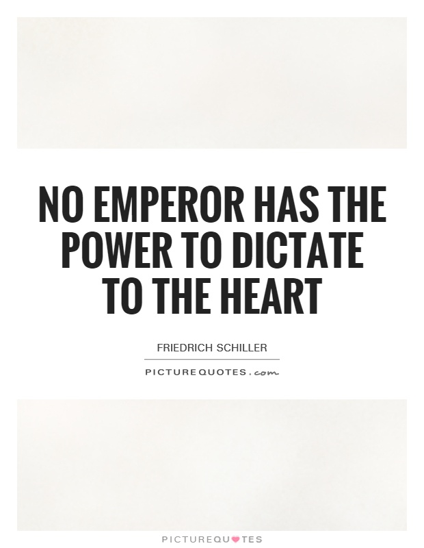 No emperor has the power to dictate to the heart Picture Quote #1