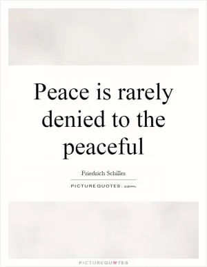 Peace is rarely denied to the peaceful Picture Quote #1