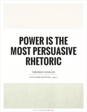 Power is the most persuasive rhetoric Picture Quote #1