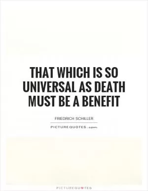 That which is so universal as death must be a benefit Picture Quote #1
