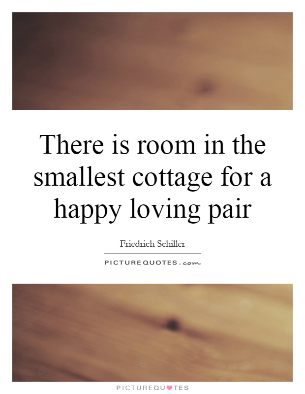 There is room in the smallest cottage for a happy loving pair Picture Quote #1