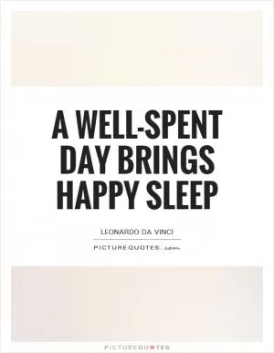 A well-spent day brings happy sleep Picture Quote #1