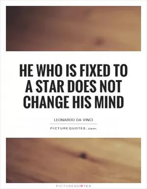 He who is fixed to a star does not change his mind Picture Quote #1