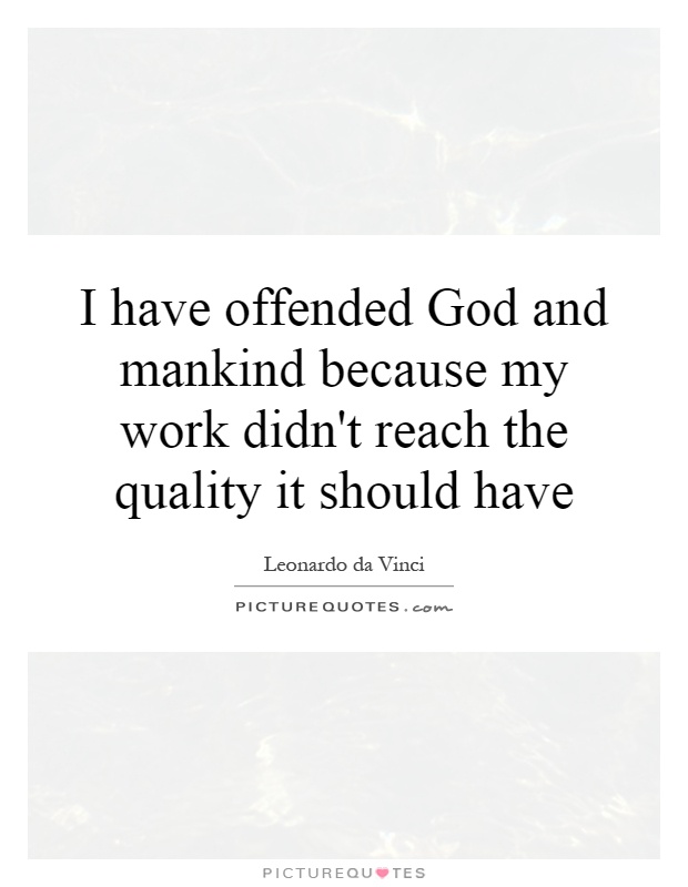 I have offended God and mankind because my work didn't reach the quality it should have Picture Quote #1