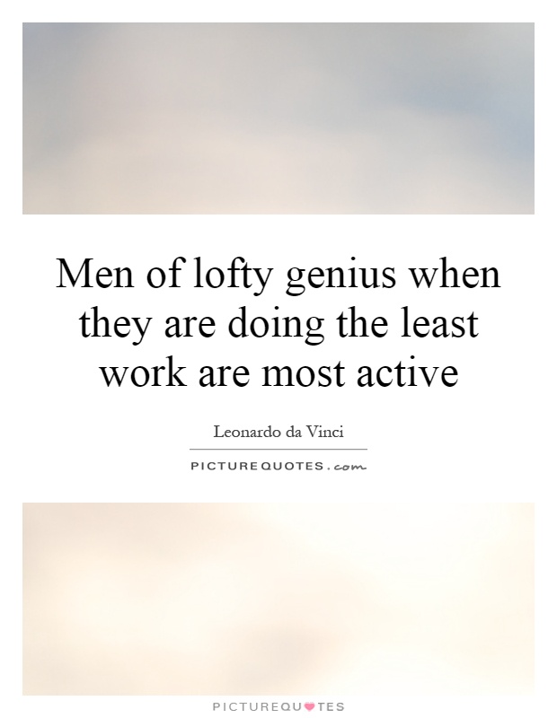 Men of lofty genius when they are doing the least work are most active Picture Quote #1