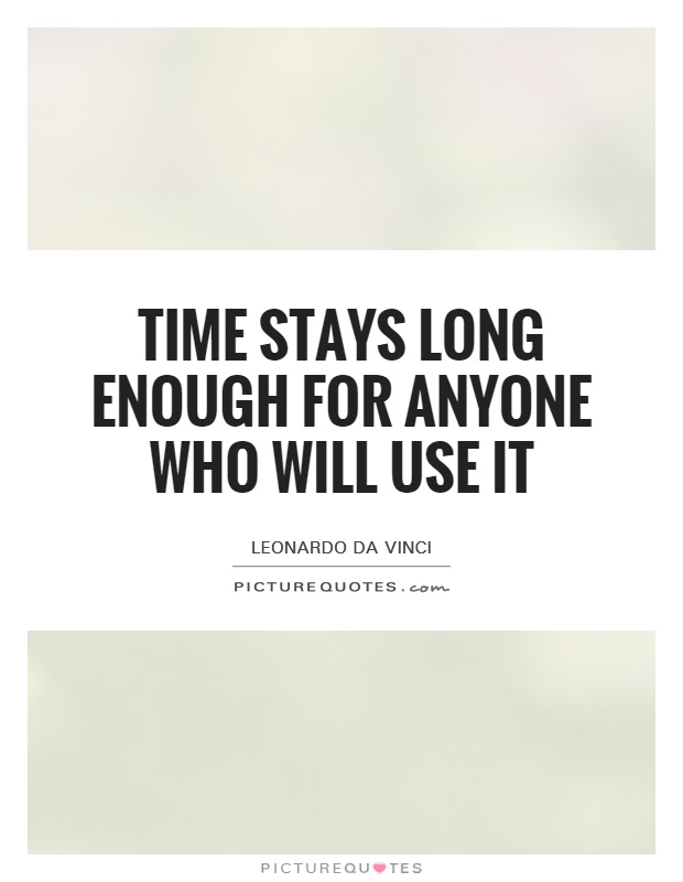 Time stays long enough for anyone who will use it Picture Quote #1