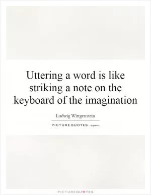 Uttering a word is like striking a note on the keyboard of the imagination Picture Quote #1