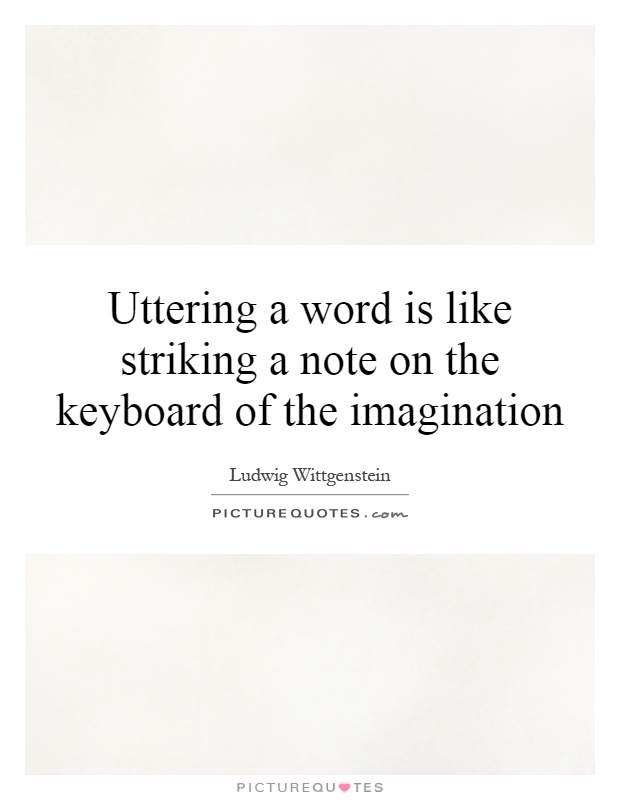 Uttering a word is like striking a note on the keyboard of the imagination Picture Quote #1