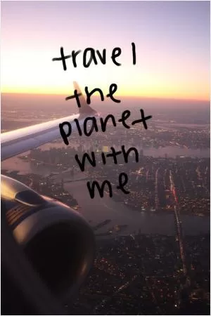 Travel the planet with me Picture Quote #1