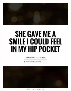 She gave me a smile I could feel in my hip pocket Picture Quote #1
