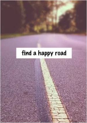 Find a happy road Picture Quote #1
