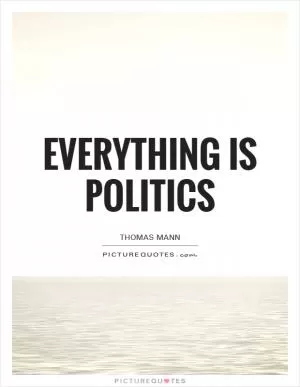 Everything is politics Picture Quote #1