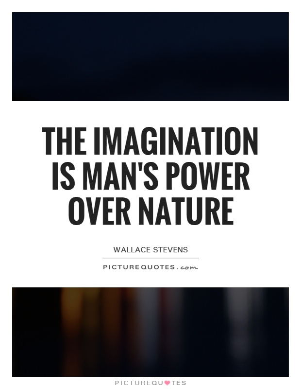 The imagination is man's power over nature Picture Quote #1