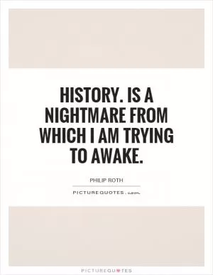 History. Is a nightmare from which I am trying to awake Picture Quote #1